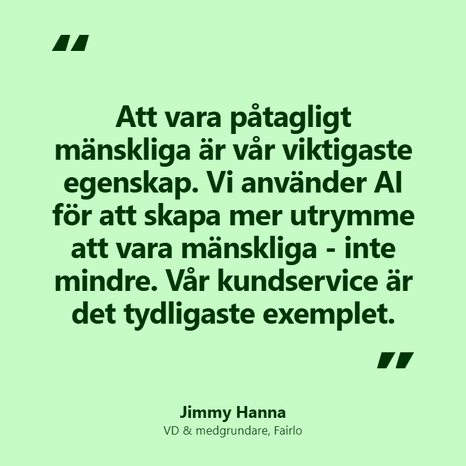 Jimmy Hanna: Att vara påtagligt mänskliga är vår viktigaste egenskap. Vi använder AI för att skapa mer utrymme att vara mänskliga - inte mindre. Vår kundservice är det tydligaste exemplet. 